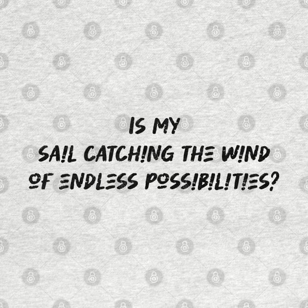 Is my sail catching the wind of endless possibilities - Sailing Lover by BenTee